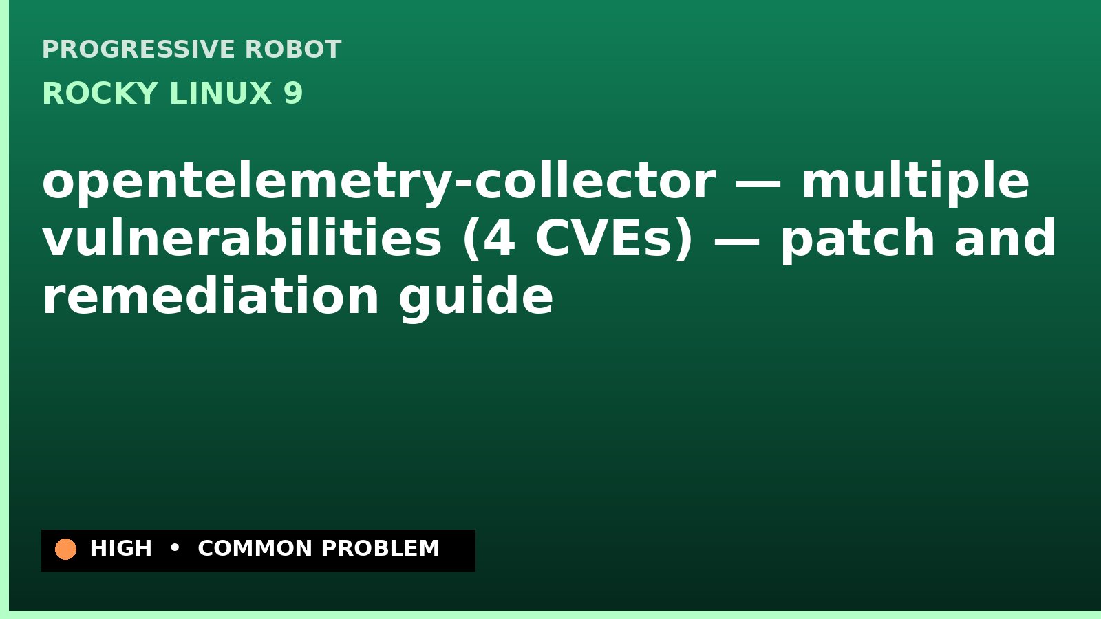 Rocky Linux 9 — opentelemetry-collector — multiple vulnerabilities (4 CVEs) — patch and remediation guide — diagnosis and fix on Rocky Linux 9