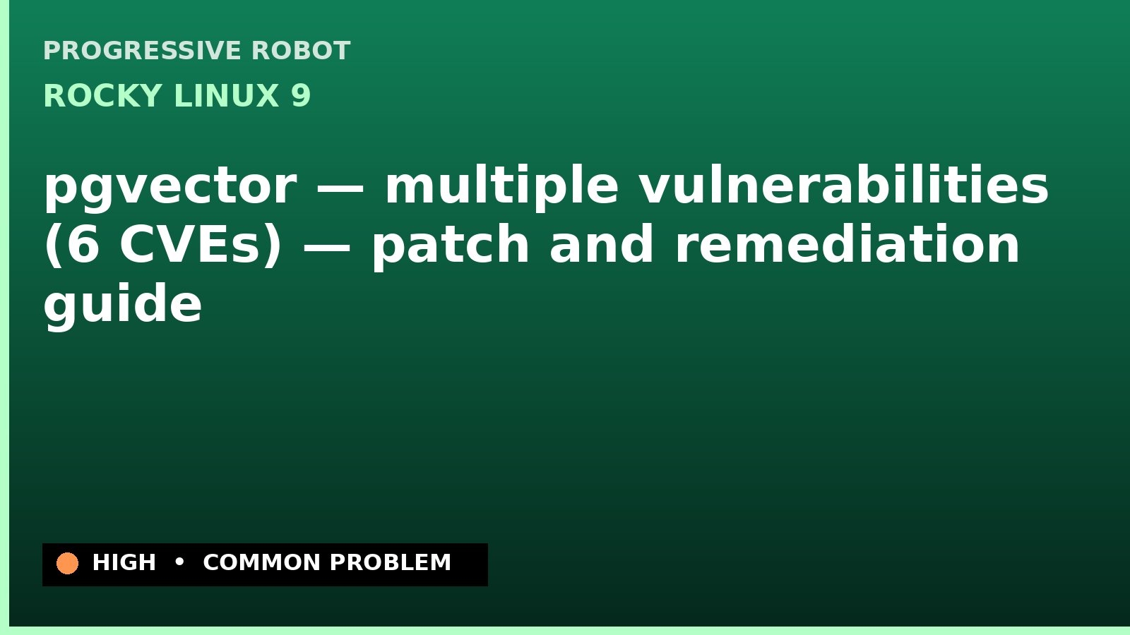 Rocky Linux 9 — pgvector — multiple vulnerabilities (6 CVEs) — patch and remediation guide — diagnosis and fix on Rocky Linux 9
