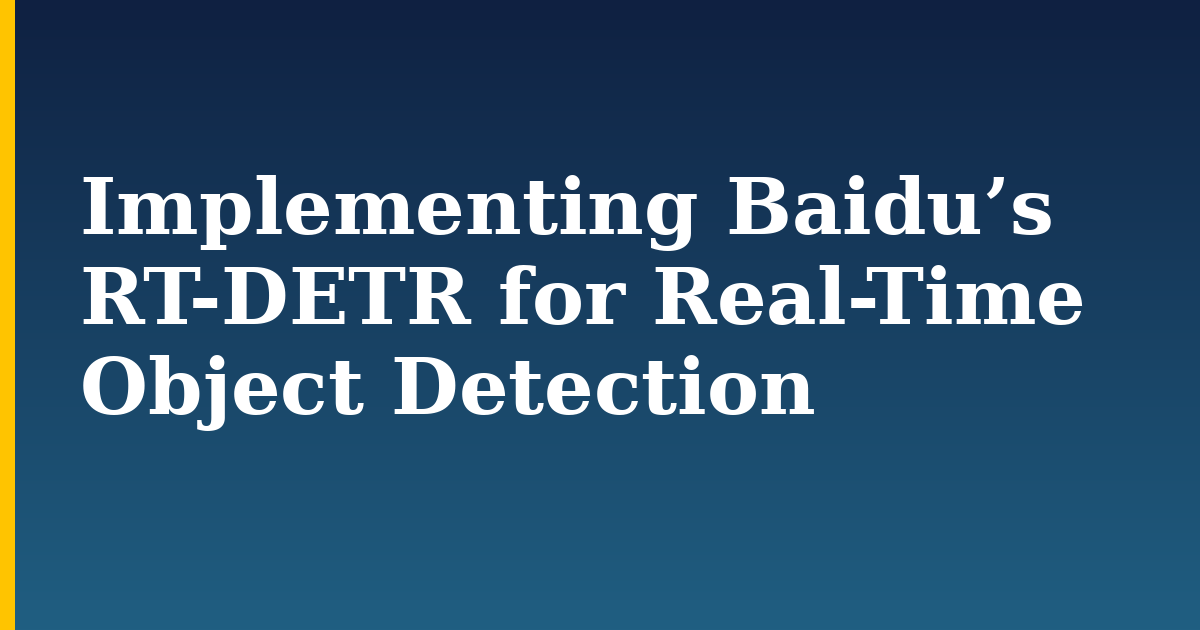 Implementing Baidu’s RT-DETR for Real-Time Object Detection