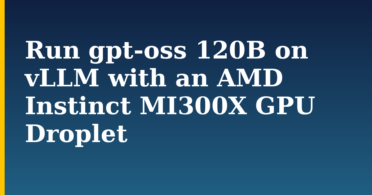 Run gpt-oss 120B on vLLM with an AMD Instinct MI300X GPU Droplet — step-by-step AI And Machine Learning tutorial on Progressive Robot