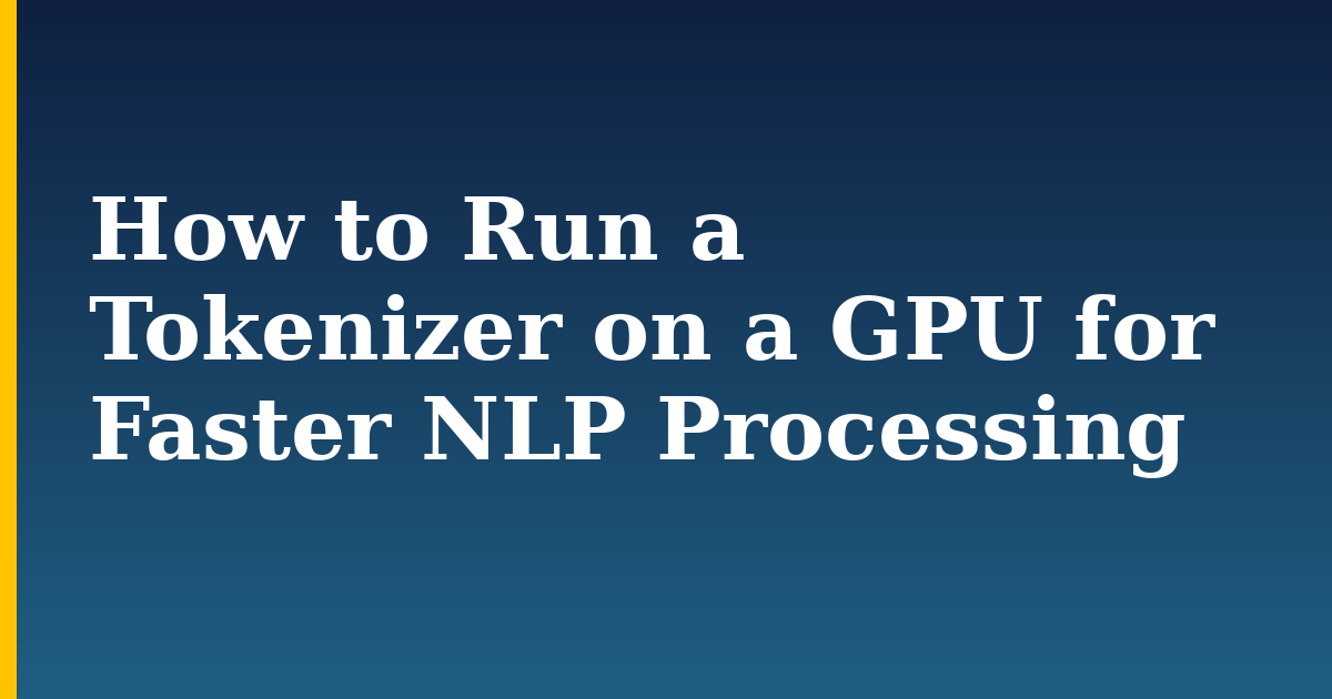 How to Run a Tokenizer on a GPU for Faster NLP Processing — step-by-step AI And Machine Learning tutorial on Progressive Robot