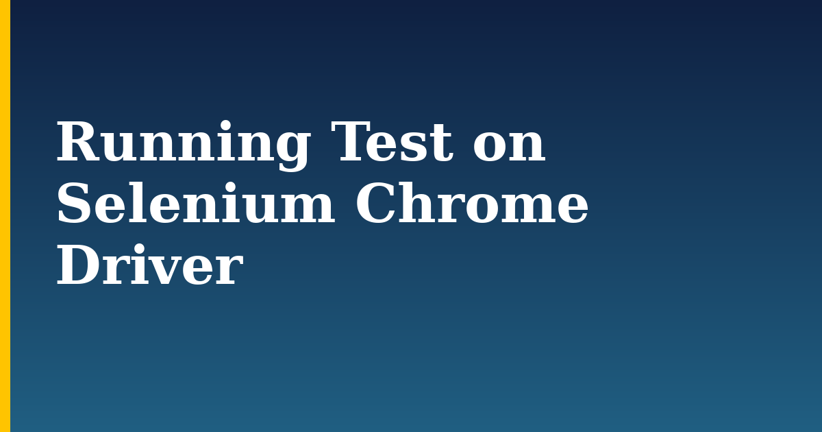 Running Test on Selenium Chrome Driver