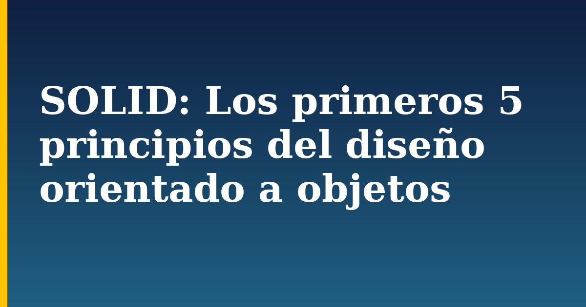 SOLID: Los primeros 5 principios del diseño orientado a objetos