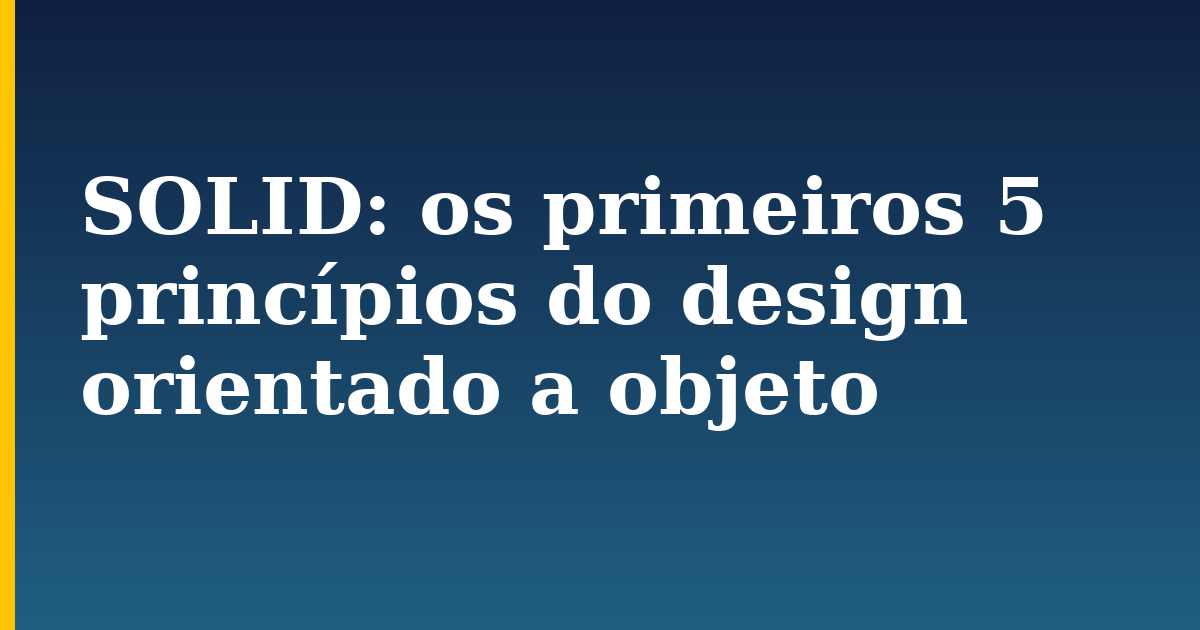 SOLID: os primeiros 5 princípios do design orientado a objeto