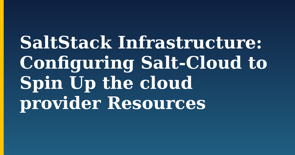 SaltStack Infrastructure: Configuring Salt-Cloud to Spin Up the cloud provider Resources — step-by-step Linux tutorial on Progressive Robot
