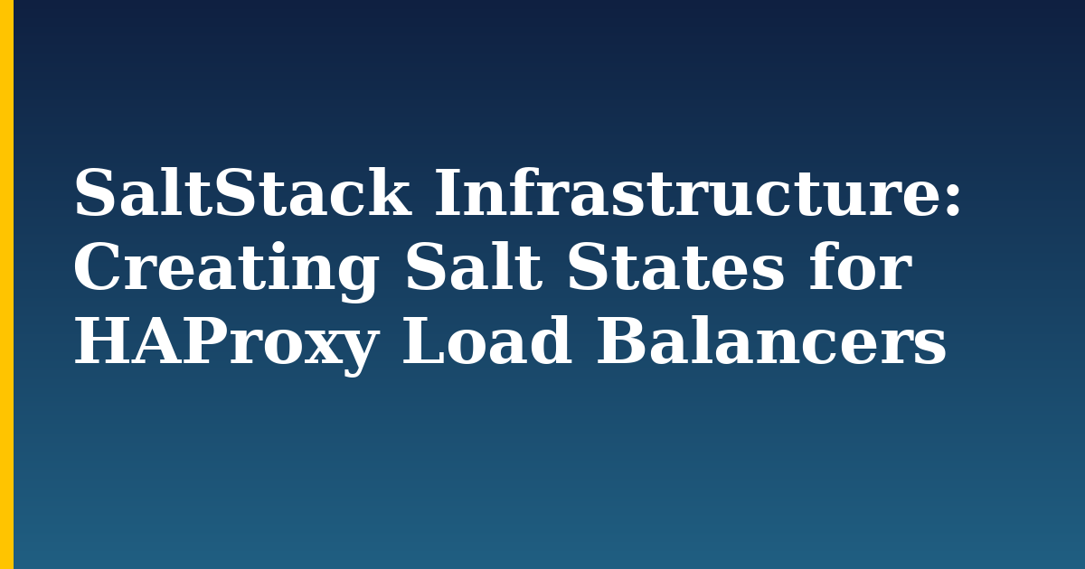 SaltStack Infrastructure: Creating Salt States for HAProxy Load Balancers