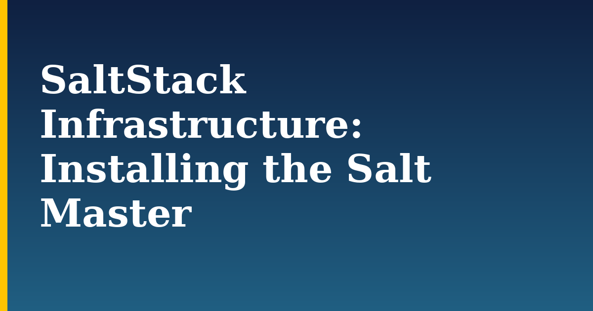 SaltStack Infrastructure: Installing the Salt Master
