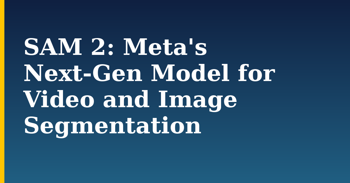 SAM 2: Meta’s Next-Gen Model for Video and Image Segmentation