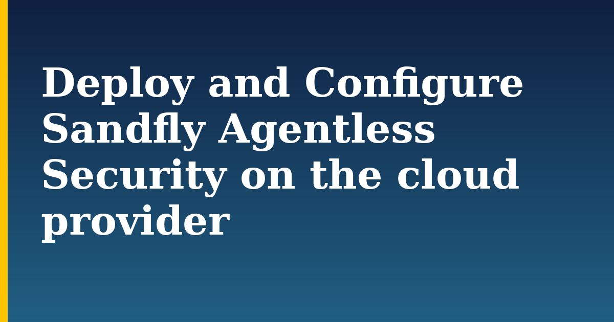 Deploy and Configure Sandfly Agentless Security on the cloud provider — step-by-step Linux tutorial on Progressive Robot