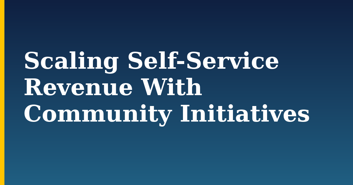 Scaling Self-Service Revenue With Community Initiatives