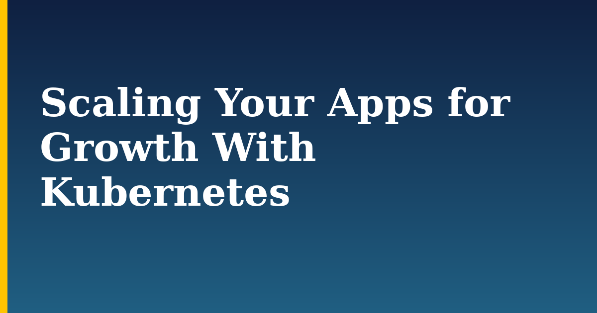 Scaling Your Apps for Growth With Kubernetes — step-by-step Kubernetes tutorial on Progressive Robot