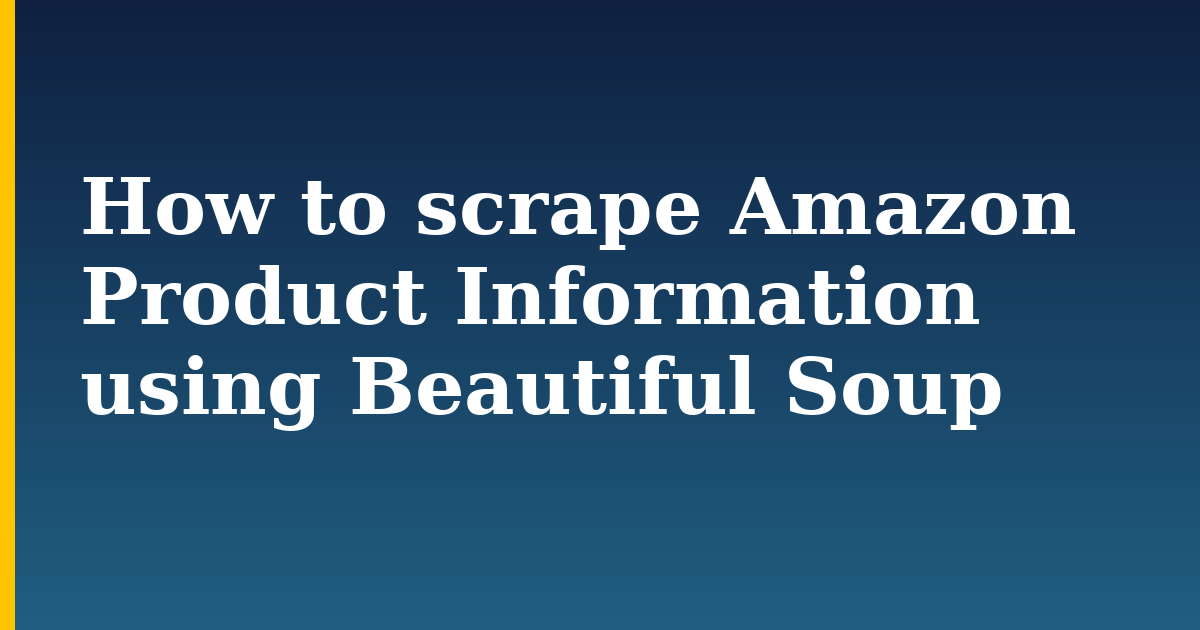 How to scrape Amazon Product Information using Beautiful Soup — step-by-step Python tutorial on Progressive Robot