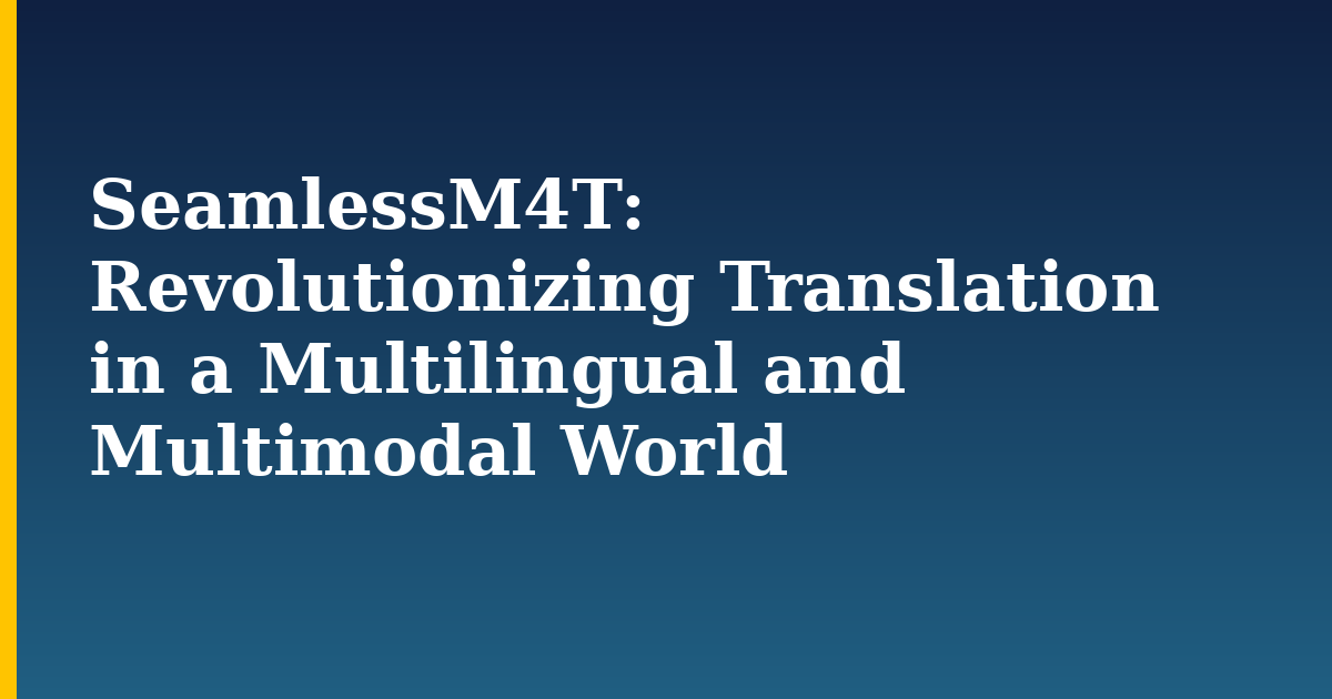 SeamlessM4T: Revolutionizing Translation in a Multilingual and Multimodal World — step-by-step AI And Machine Learning tutorial on Progressive Robot