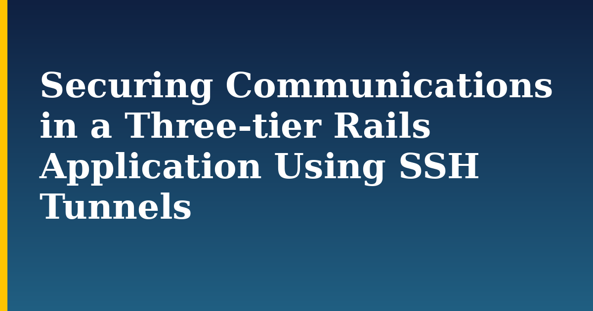Securing Communications in a Three-tier Rails Application Using SSH Tunnels