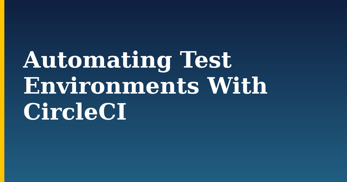 Automating Test Environments With CircleCI