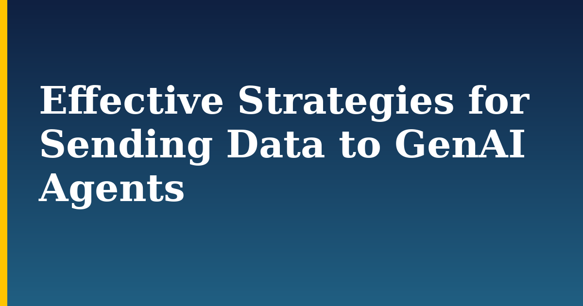 Effective Strategies for Sending Data to GenAI Agents — step-by-step AI And Machine Learning tutorial on Progressive Robot