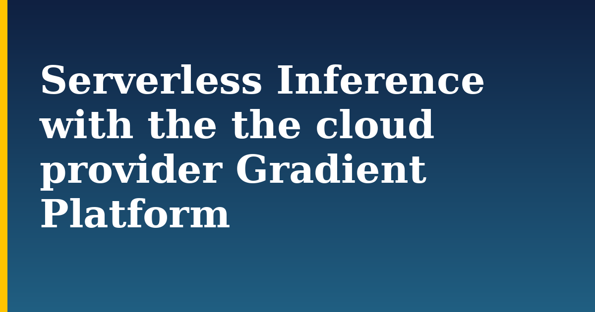 Serverless Inference with the the cloud provider Gradient Platform — step-by-step AI And Machine Learning tutorial on Progressive Robot