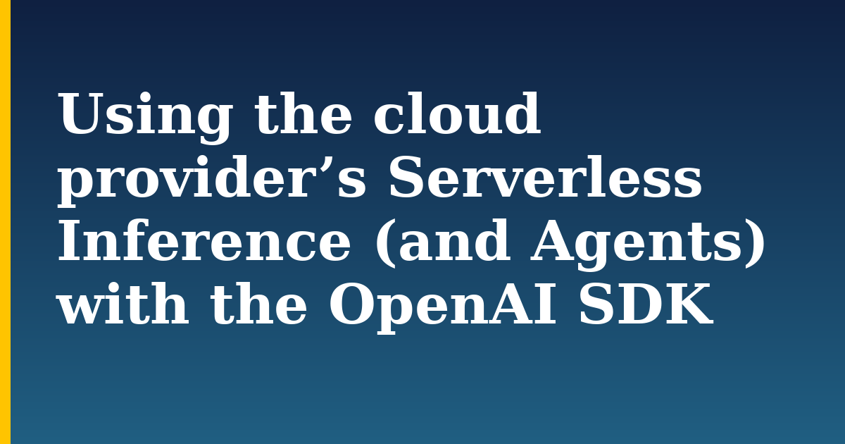 Using the cloud provider’s Serverless Inference (and Agents) with the OpenAI SDK — step-by-step AI And Machine Learning tutorial on Progressive Robot