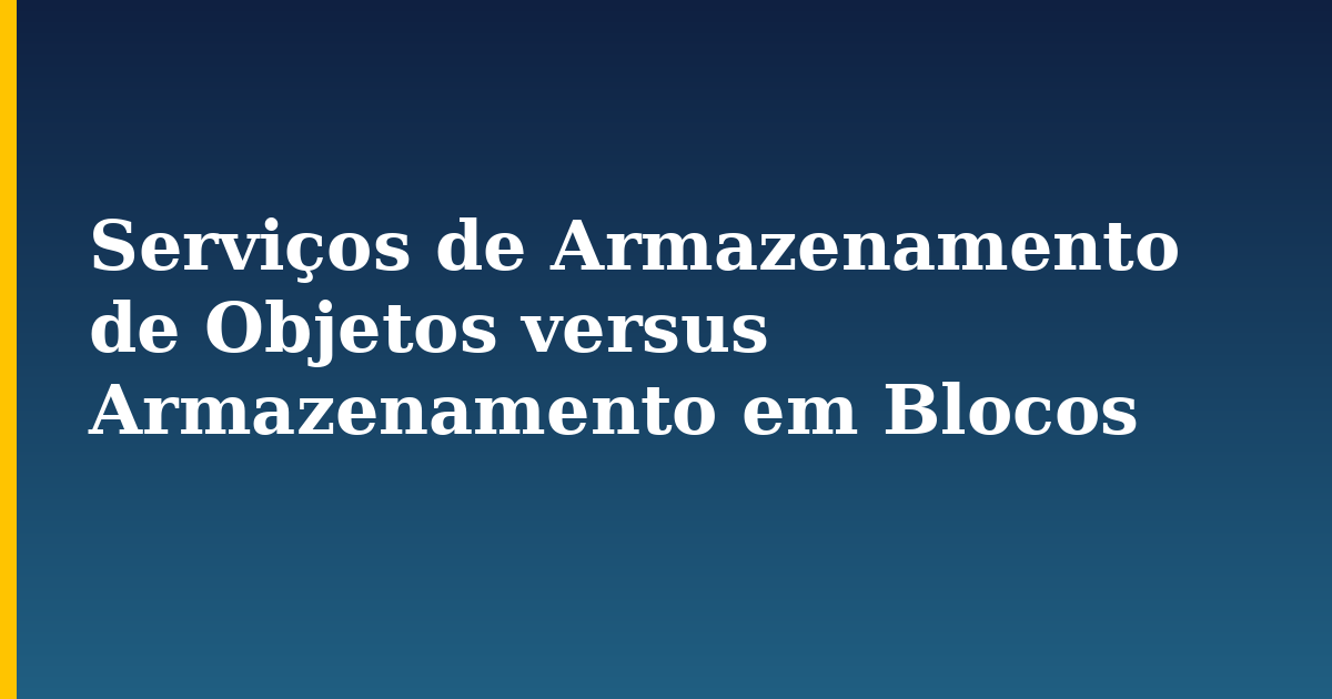 Serviços de Armazenamento de Objetos versus Armazenamento em Blocos