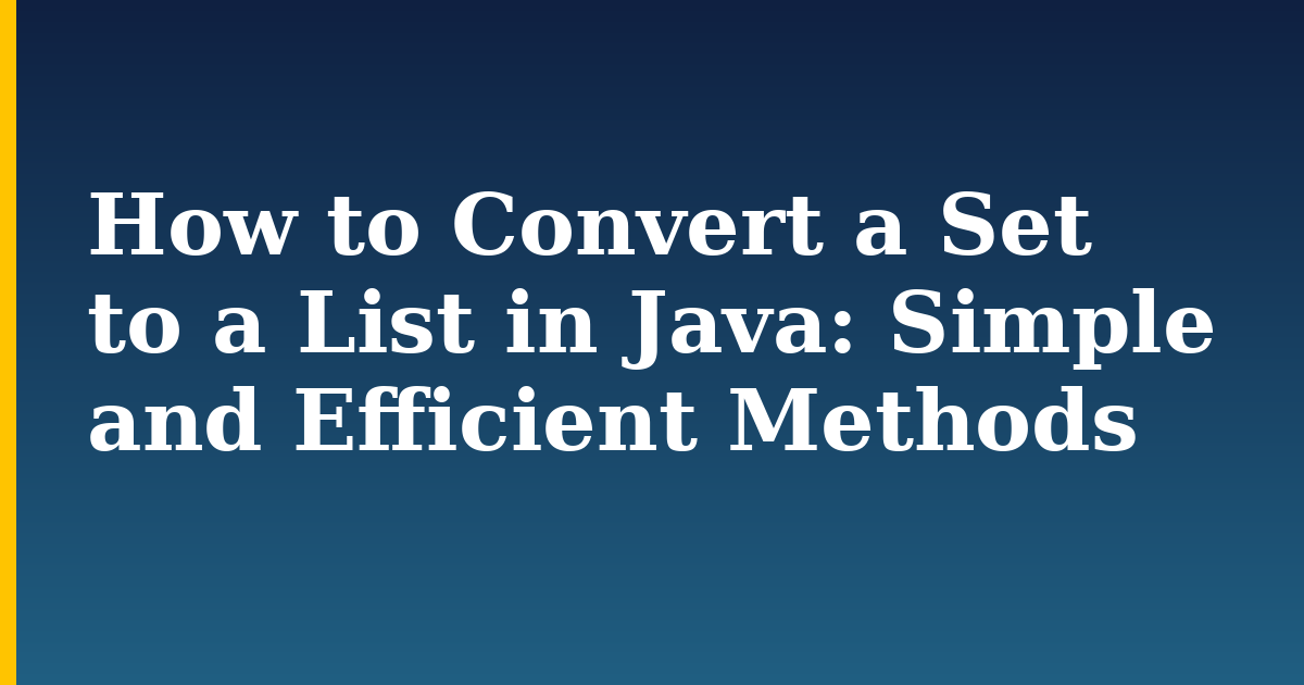 How to Convert a Set to a List in Java: Simple and Efficient Methods