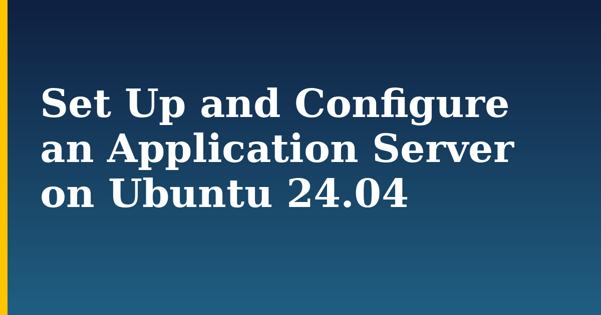 Set Up and Configure an Application Server on Ubuntu 24.04 — step-by-step Linux tutorial on Progressive Robot