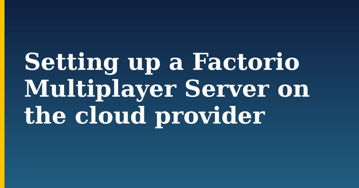 Setting up a Factorio Multiplayer Server on the cloud provider — step-by-step DevOps tutorial on Progressive Robot