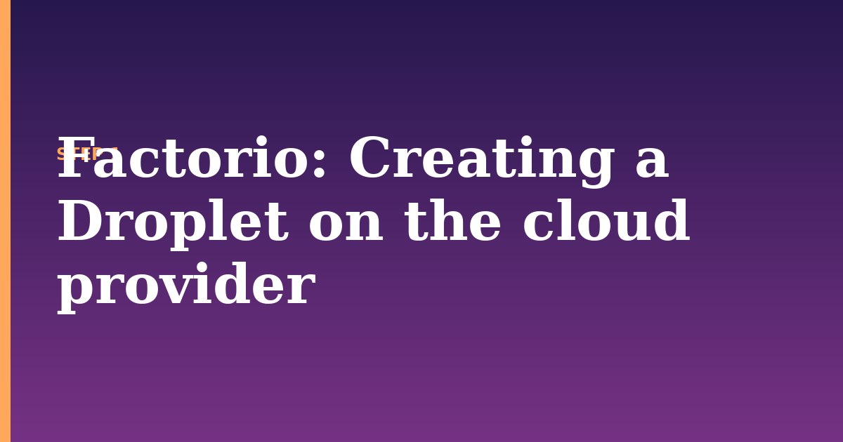 factorio illustration for: Creating a Droplet on the cloud provider