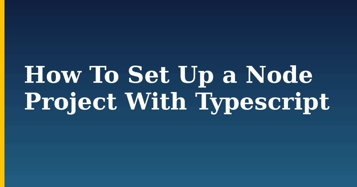 How To Set Up a Node Project With Typescript