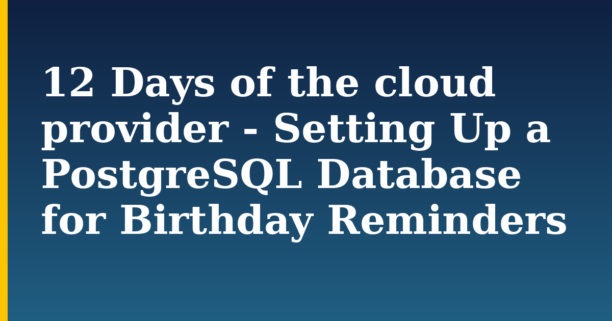 12 Days of the cloud provider – Setting Up a PostgreSQL Database for Birthday Reminders