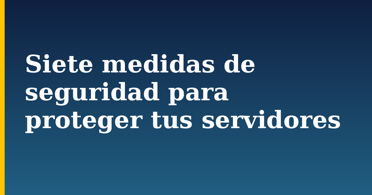 Siete medidas de seguridad para proteger tus servidores — step-by-step Security tutorial on Progressive Robot