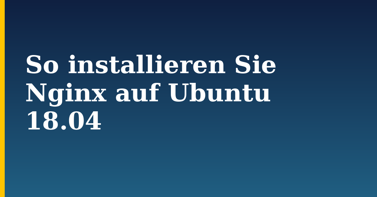 So installieren Sie Nginx auf Ubuntu 18.04 — step-by-step Linux tutorial on Progressive Robot