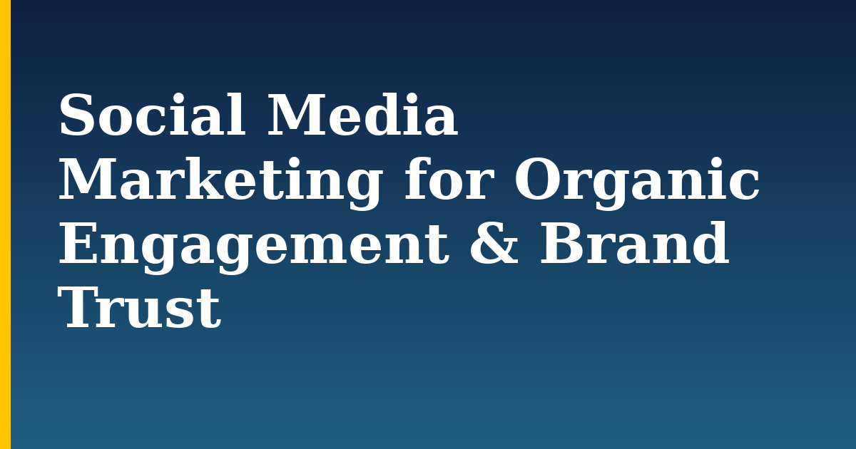 Social Media Marketing for Organic Engagement & Brand Trust