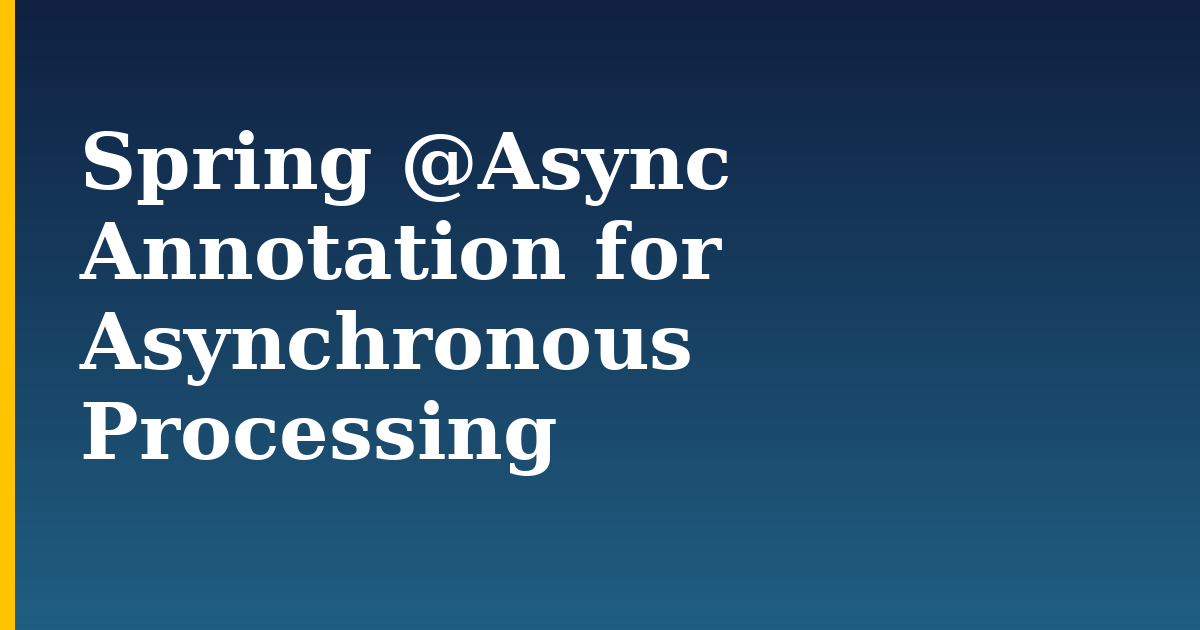 Spring @Async Annotation for Asynchronous Processing
