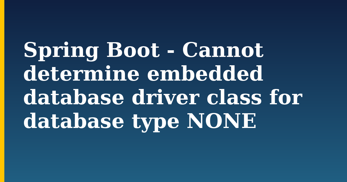 Spring Boot – Cannot determine embedded database driver class for database type NONE