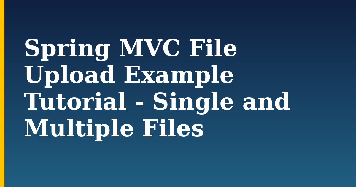 Spring MVC File Upload Example Tutorial – Single and Multiple Files
