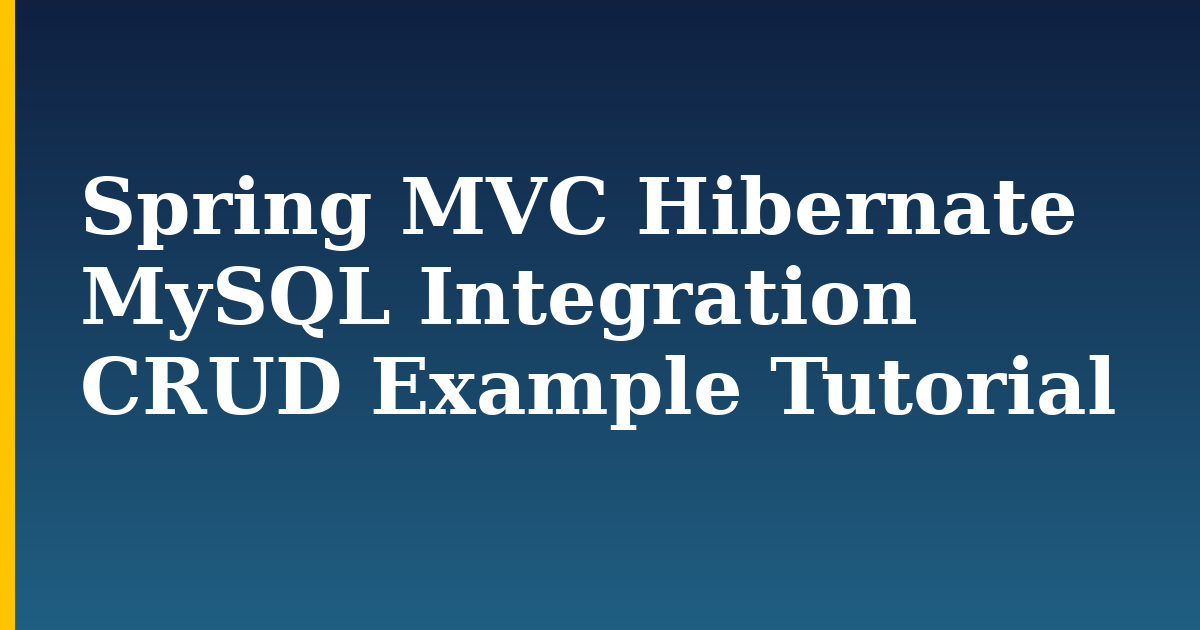 Spring MVC Hibernate MySQL Integration CRUD Example Tutorial — step-by-step Databases tutorial on Progressive Robot