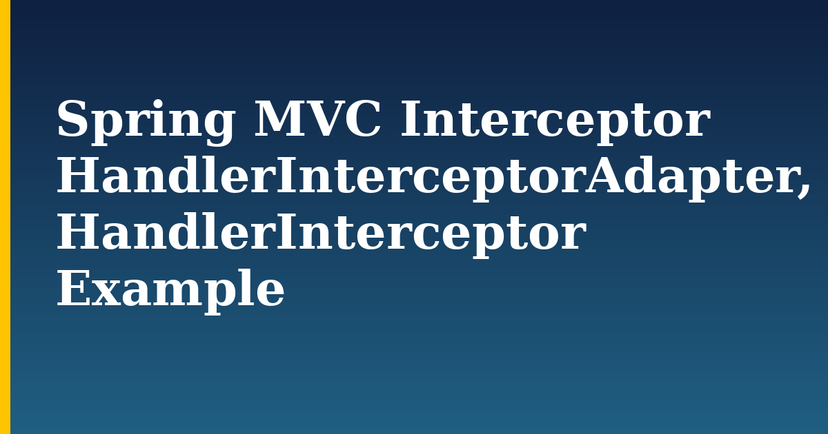 Spring MVC Interceptor HandlerInterceptorAdapter, HandlerInterceptor Example