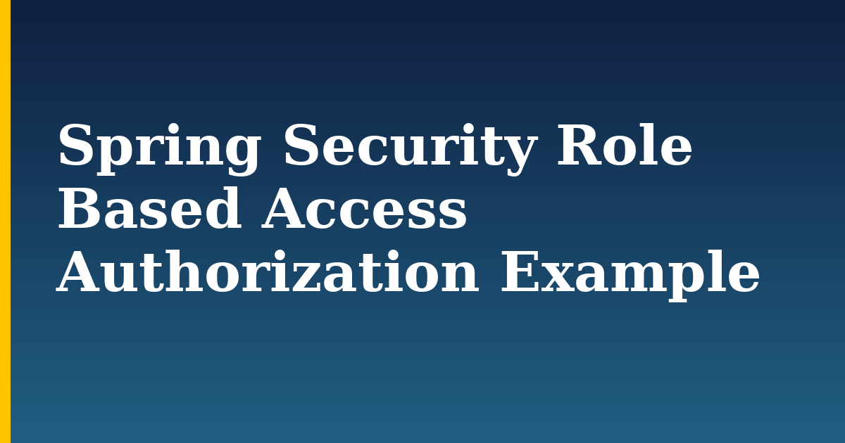 Spring Security Role Based Access Authorization Example — step-by-step Security tutorial on Progressive Robot