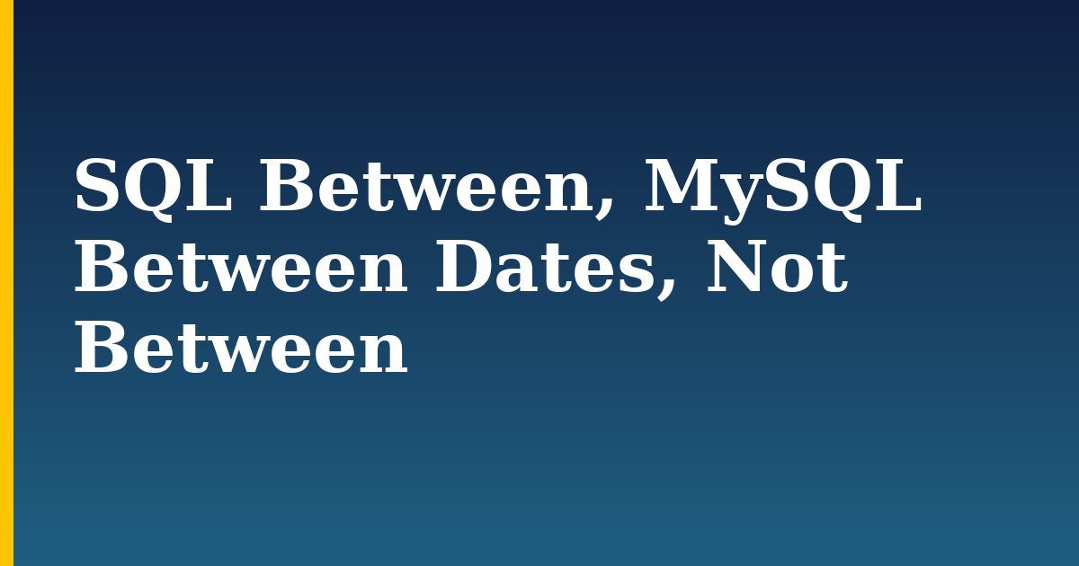 SQL Between, MySQL Between Dates, Not Between — step-by-step Databases tutorial on Progressive Robot