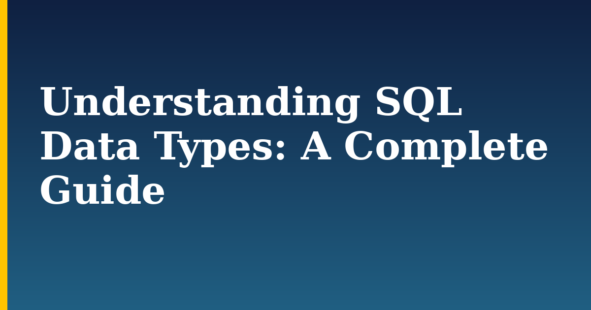 Understanding SQL Data Types: A Complete Guide
