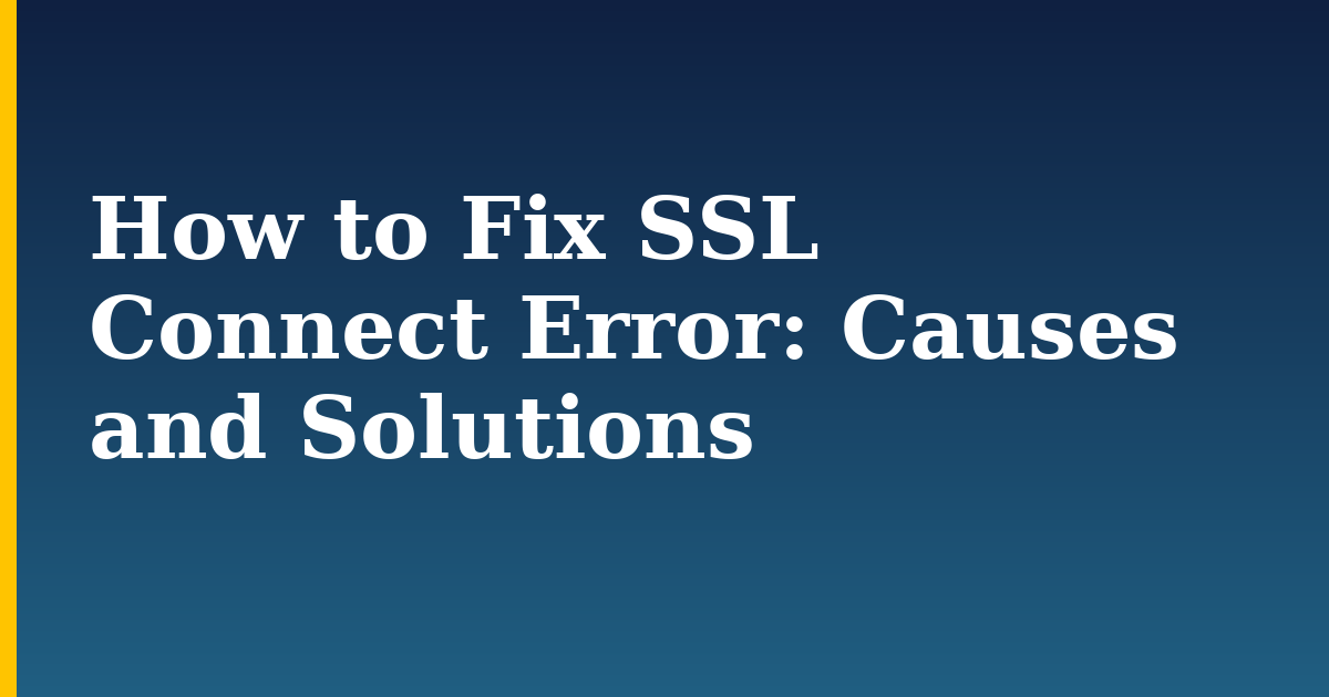 How to Fix SSL Connect Error: Causes and Solutions