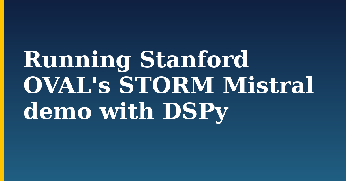Running Stanford OVAL’s STORM Mistral demo with DSPy