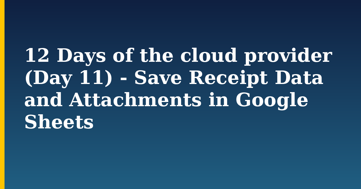 12 Days of the cloud provider (Day 11) - Save Receipt Data and Attachments in Google Sheets — step-by-step Python tutorial on Progressive Robot