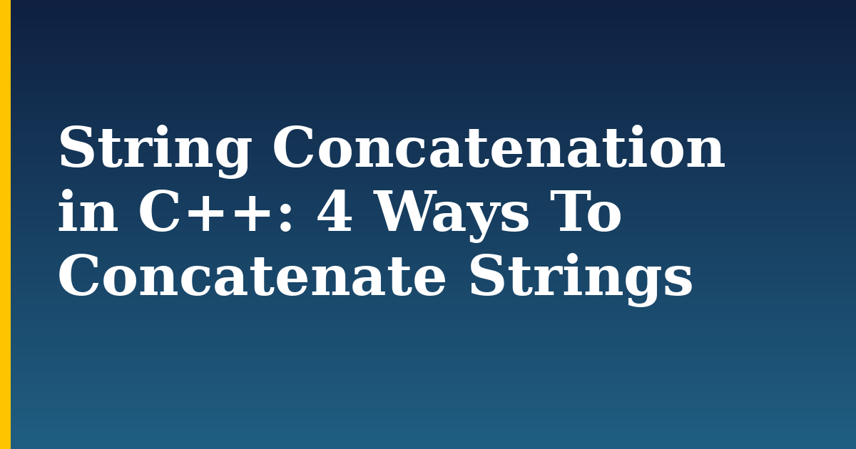String Concatenation in C++: 4 Ways To Concatenate Strings