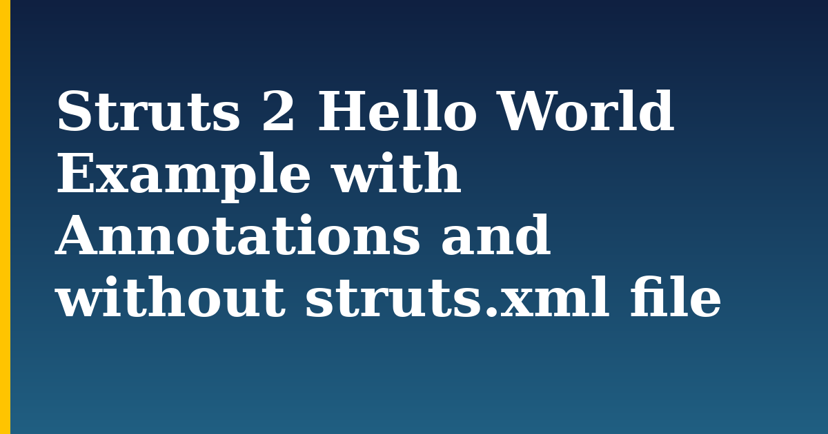 Struts 2 Hello World Example with Annotations and without struts.xml file