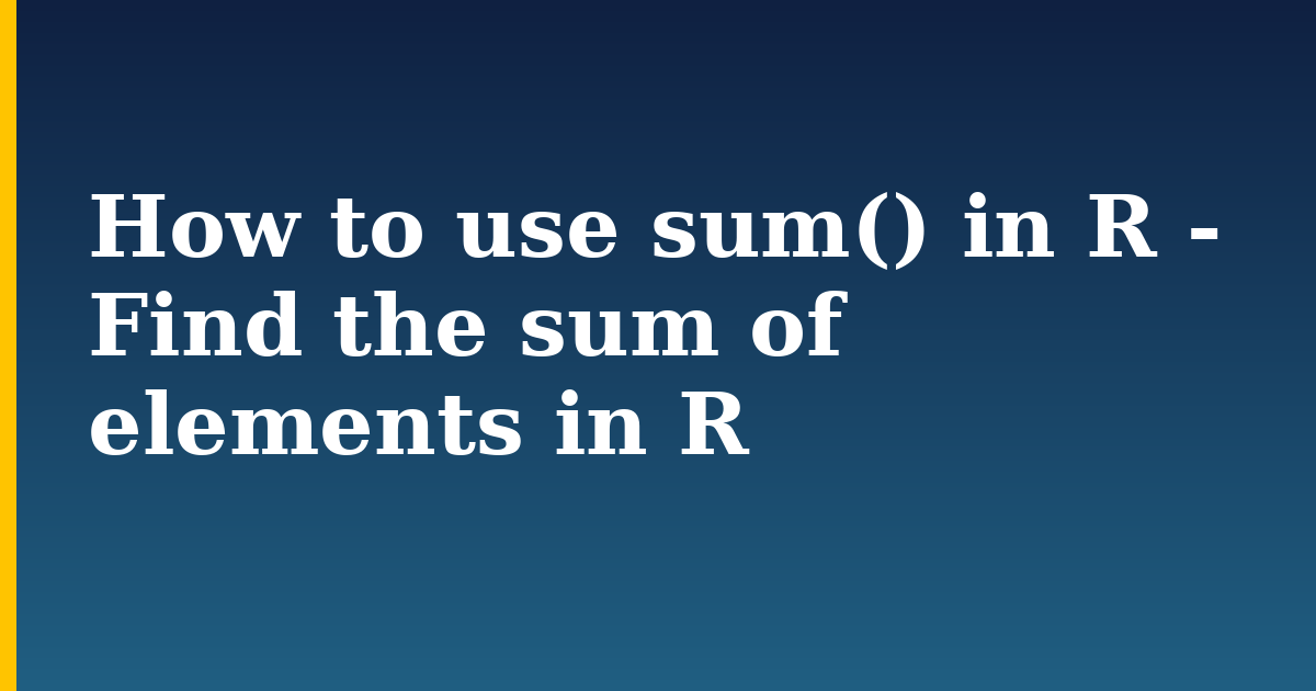 How to use sum() in R – Find the sum of elements in R