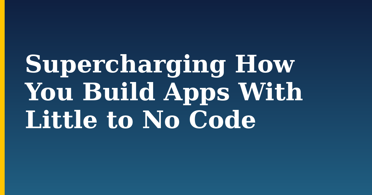 Supercharging How You Build Apps With Little to No Code — step-by-step DevOps tutorial on Progressive Robot