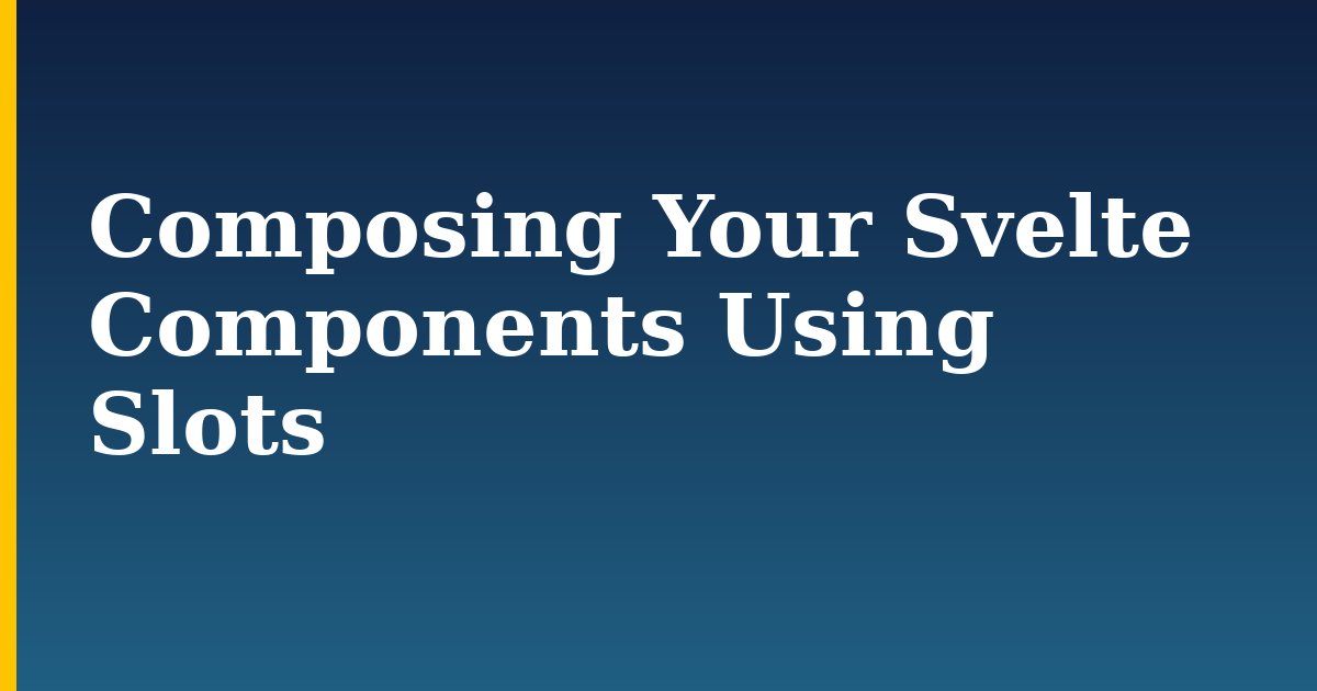 Composing Your Svelte Components Using Slots