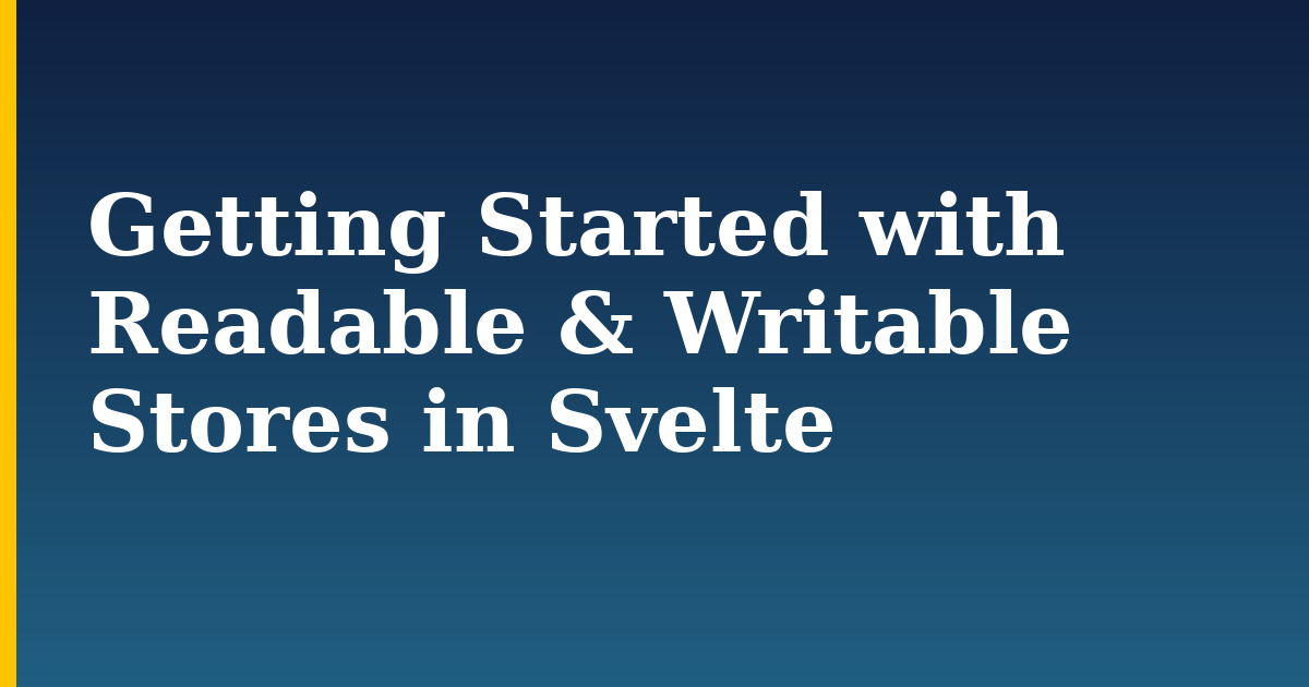 Getting Started with Readable & Writable Stores in Svelte