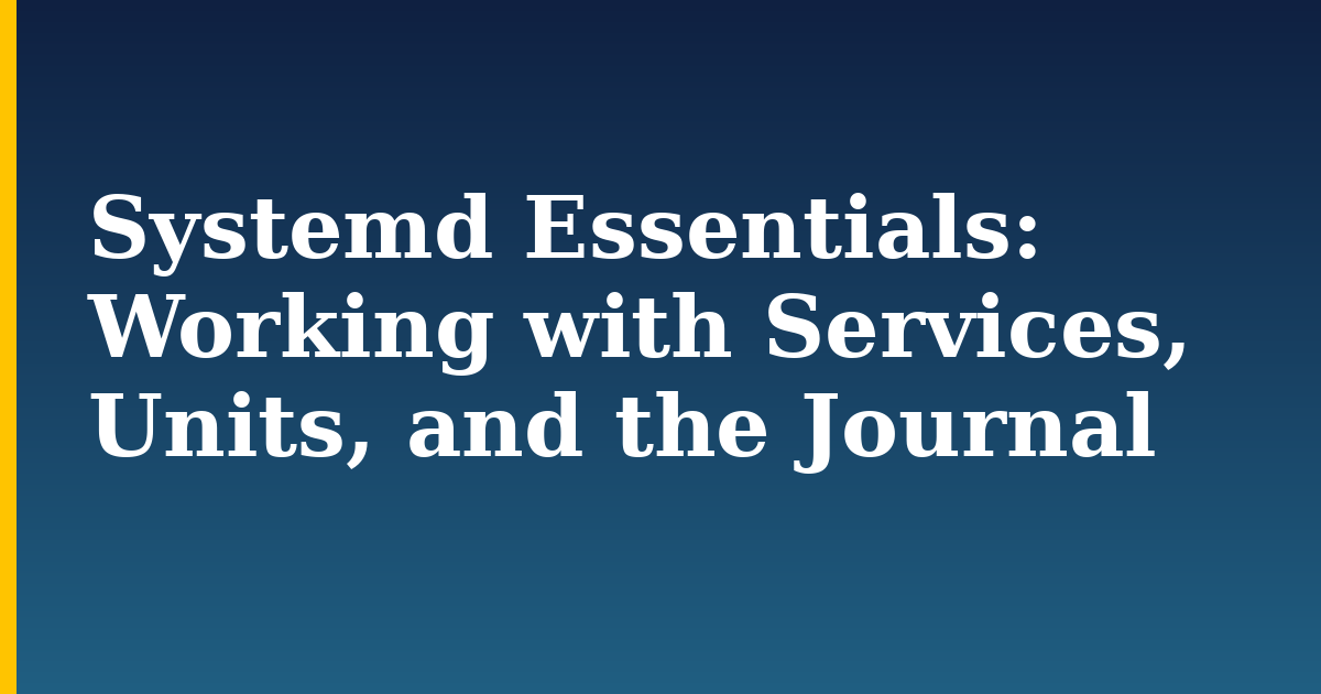 Systemd Essentials: Working with Services, Units, and the Journal